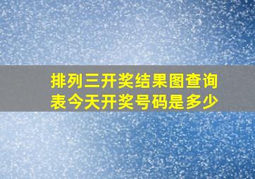 排列三开奖结果图查询表今天开奖号码是多少