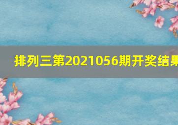 排列三第2021056期开奖结果