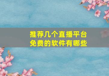 推荐几个直播平台免费的软件有哪些