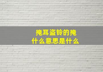 掩耳盗铃的掩什么意思是什么