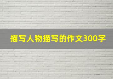 描写人物描写的作文300字