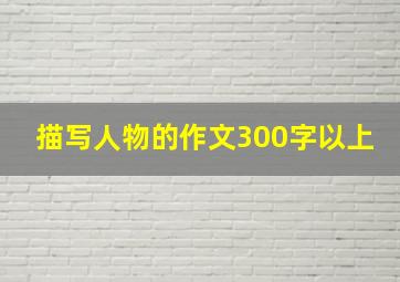 描写人物的作文300字以上