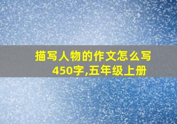 描写人物的作文怎么写450字,五年级上册