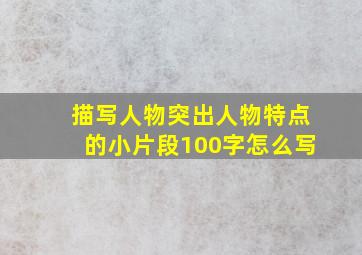 描写人物突出人物特点的小片段100字怎么写