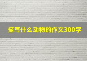 描写什么动物的作文300字