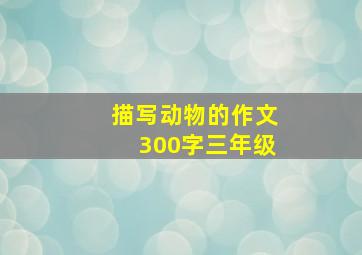 描写动物的作文300字三年级