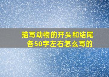 描写动物的开头和结尾各50字左右怎么写的