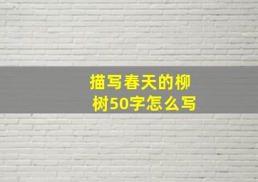 描写春天的柳树50字怎么写