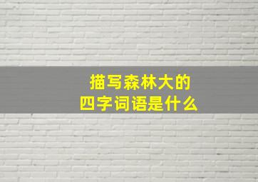 描写森林大的四字词语是什么