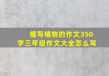 描写植物的作文350字三年级作文大全怎么写