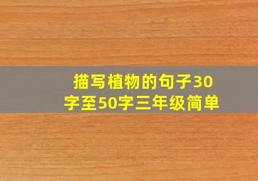 描写植物的句子30字至50字三年级简单