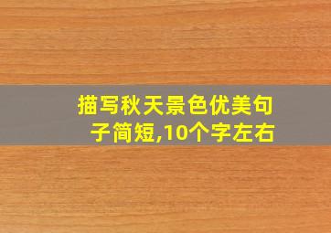 描写秋天景色优美句子简短,10个字左右