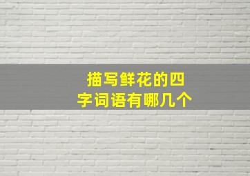 描写鲜花的四字词语有哪几个