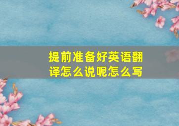 提前准备好英语翻译怎么说呢怎么写