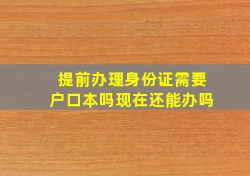 提前办理身份证需要户口本吗现在还能办吗