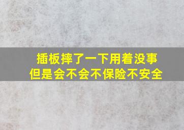 插板摔了一下用着没事但是会不会不保险不安全