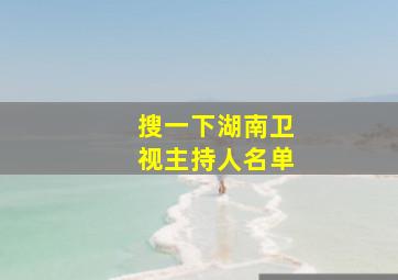 搜一下湖南卫视主持人名单