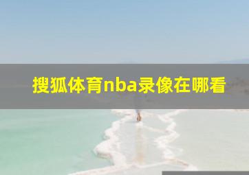 搜狐体育nba录像在哪看