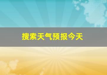 搜索天气预报今天