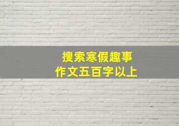 搜索寒假趣事作文五百字以上