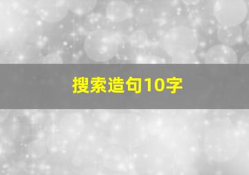 搜索造句10字