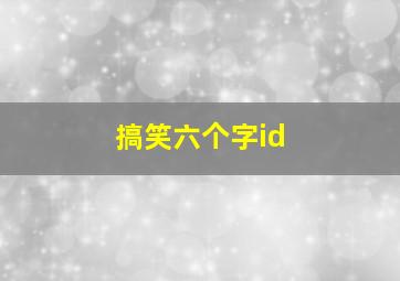 搞笑六个字id