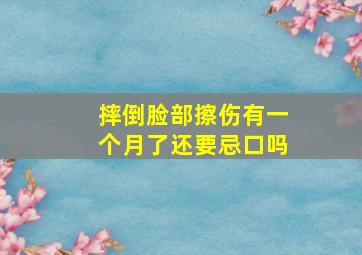 摔倒脸部擦伤有一个月了还要忌口吗