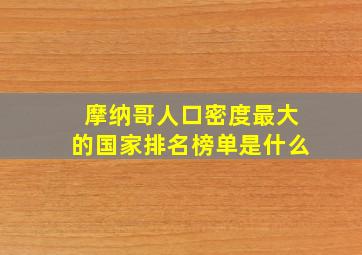 摩纳哥人口密度最大的国家排名榜单是什么