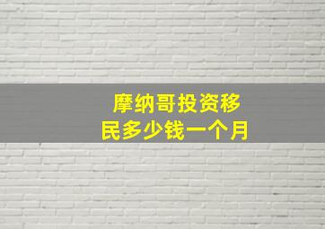 摩纳哥投资移民多少钱一个月