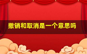 撤销和取消是一个意思吗