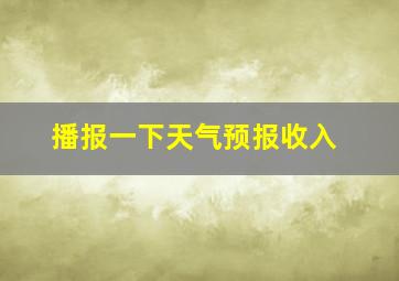 播报一下天气预报收入