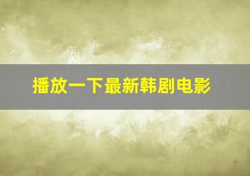 播放一下最新韩剧电影