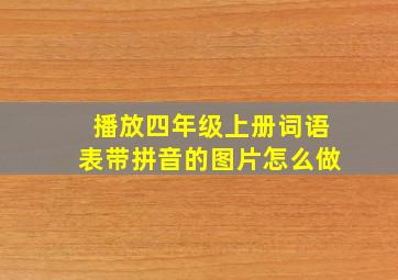 播放四年级上册词语表带拼音的图片怎么做