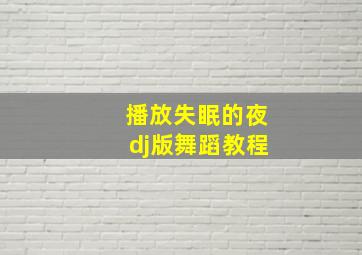 播放失眠的夜dj版舞蹈教程