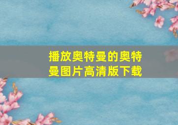 播放奥特曼的奥特曼图片高清版下载