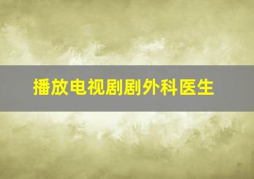 播放电视剧剧外科医生