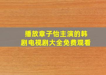 播放章子怡主演的韩剧电视剧大全免费观看