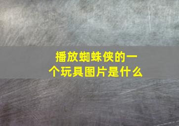 播放蜘蛛侠的一个玩具图片是什么