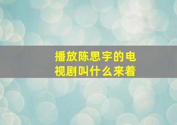 播放陈思宇的电视剧叫什么来着