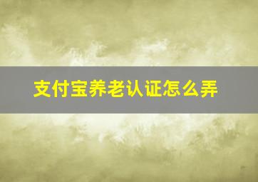 支付宝养老认证怎么弄