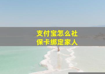 支付宝怎么社保卡绑定家人