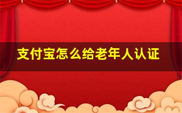 支付宝怎么给老年人认证