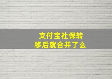 支付宝社保转移后就合并了么