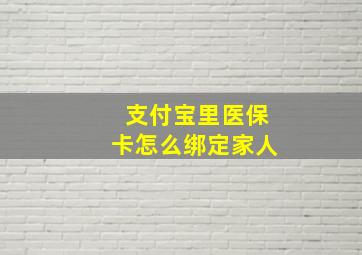 支付宝里医保卡怎么绑定家人