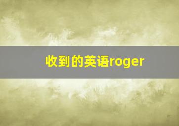 收到的英语roger