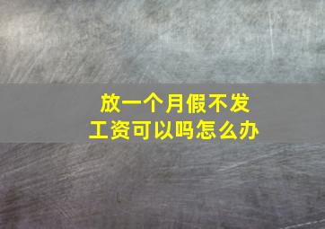 放一个月假不发工资可以吗怎么办