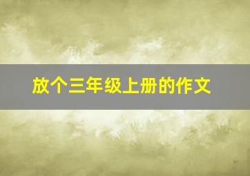 放个三年级上册的作文