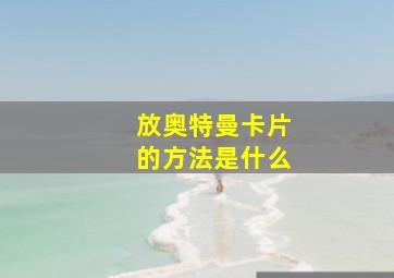 放奥特曼卡片的方法是什么