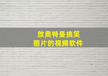 放奥特曼搞笑图片的视频软件