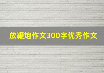 放鞭炮作文300字优秀作文